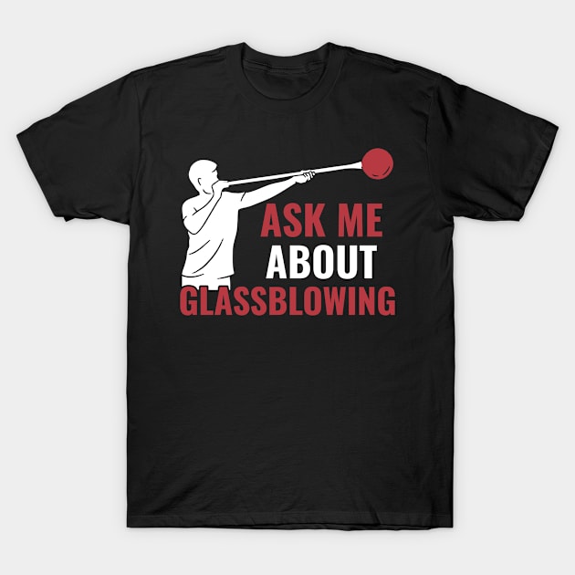 Funny Ask Me About Glassblowing Glassblower T-Shirt by Dr_Squirrel